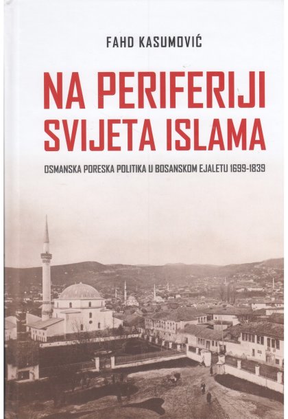 Predstavljena knjiga - Na periferiji svijeta islama: Osmanka poreska politika u Bosanskom ejaletu 1699-1839